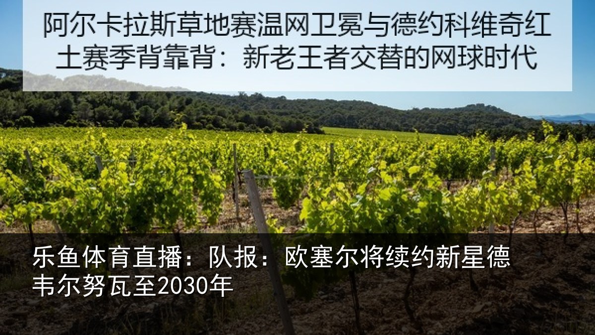 乐鱼体育直播:队报相关情况德韦尔努瓦至2030年